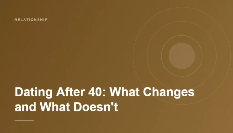 Dating After 40: What Changes and What Doesn’t