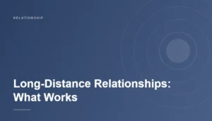 Long-Distance Relationships: What Actually Makes Them Work
